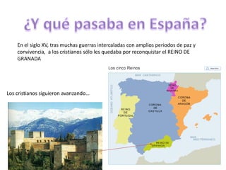 En el siglo XV, tras muchas guerras intercaladas con amplios periodos de paz y
    convivencia, a los cristianos sólo les quedaba por reconquistar el REINO DE
    GRANADA




Los cristianos siguieron avanzando…
 