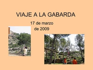 VIAJE A LA GABARDA 17 de marzo de 2009 