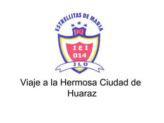 Viaje a la Hermosa Ciudad de
            Huaraz
 