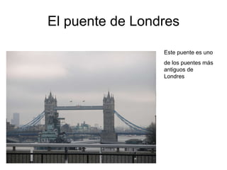 El puente de Londres Este puente es uno de los puentes más antiguos de Londres 