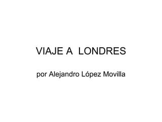 VIAJE A  LONDRES por Alejandro López Movilla 