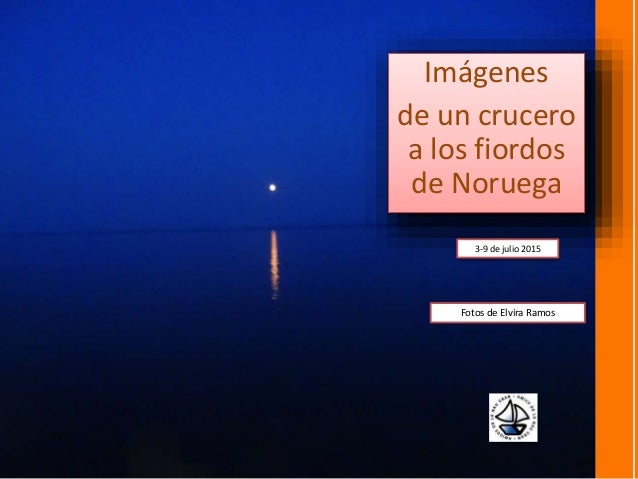 Imágenes
de un crucero
a los fiordos
de Noruega
Fotos de Elvira Ramos
3-9 de julio 2015
 