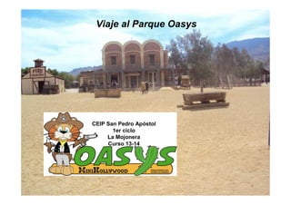 CEIP San Pedro Apóstol
1er ciclo
La Mojonera
Curso 13-14
Viaje al Parque Oasys
 