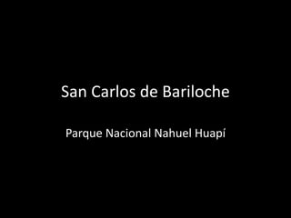 San Carlos de Bariloche

Parque Nacional Nahuel Huapí
 
