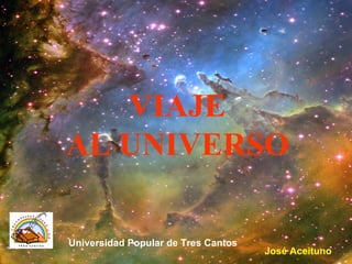 VIAJE AL UNIVERSO Universidad Popular de Tres Cantos José Aceituno 