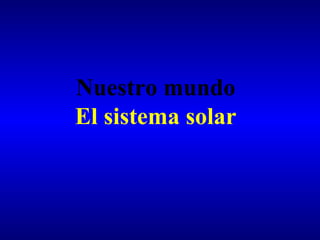 Nuestro mundo El sistema solar 