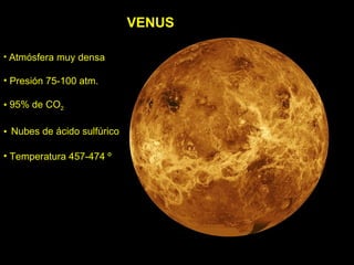 VENUS <ul><li>Atmósfera muy densa </li></ul><ul><li>Presión 75-100 atm. </li></ul><ul><li>95% de CO 2 </li></ul><ul><li>Nu...