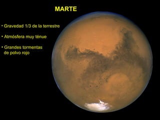 MARTE <ul><li>Gravedad 1/3 de la terrestre </li></ul><ul><li>Atmósfera muy ténue </li></ul><ul><li>Grandes tormentas </li>...