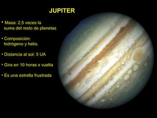JUPITER <ul><li>Masa: 2,5 veces la </li></ul><ul><li>suma del resto de planetas </li></ul><ul><li>Composición: </li></ul><...