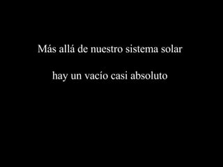 Más allá de nuestro sistema solar hay un vacío casi absoluto 
