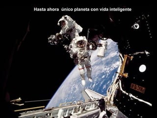 Hasta ahora  único planeta con vida inteligente 