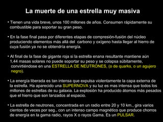 La muerte de una estrella muy masiva <ul><li>Tienen una vida breve, unos 100 millones de años. Consumen rápidamente su </l...