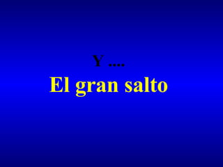 Y .... El gran salto 