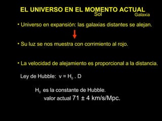 EL UNIVERSO EN EL MOMENTO ACTUAL <ul><li>Universo en expansión: las galaxias distantes se alejan. </li></ul><ul><li>Su luz...