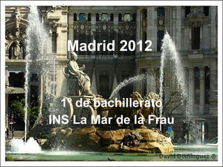 Madrid 2012 1º de bachillerato INS La Mar de la Frau 