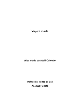 Viaje a marte
Alba maría carabalí Caicedo
Institución ciudad de Cali
Año lectivo 2015
 