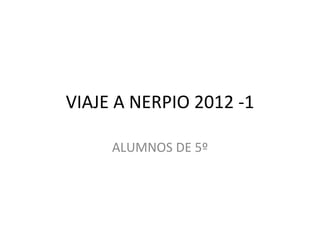 VIAJE A NERPIO 2012 -1

     ALUMNOS DE 5º
 