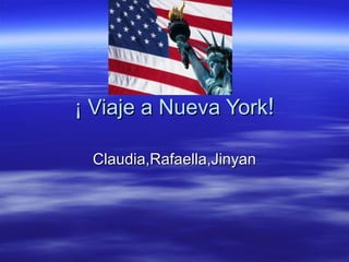 ¡ Viaje a Nueva York ! Claudia,Rafaella,Jinyan 
