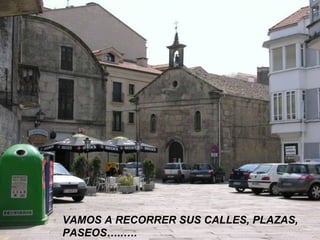 VAMOS A RECORRER SUS CALLES, PLAZAS, PASEOS…..…. 
