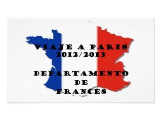 VIAJE A PARIS
   2012/2013


DEPARTAMENTO
     DE
   FRANCÉS
 
