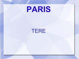 PARIS
TERE
 
