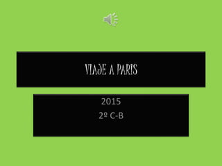 VIAJE A PARIS
2015
2º C-B
 