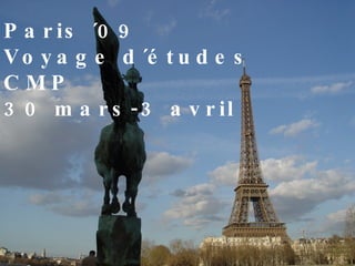 Paris ´09 Voyage d´études CMP 30 mars-3 avril Paris ´09 Voyage d´études CMP 30 mars-3 avril 