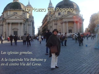 La Piazza del Popolo   Las iglesias gemelas.  A la izquierda Vía Babuino y en el centro Vía del Corso.  