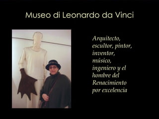 Museo di Leonardo da Vinci Arquitecto, escultor, pintor, inventor, músico, ingeniero y el hombre del Renacimiento por excelencia  