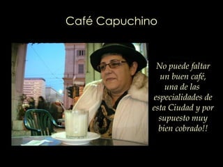Café Capuchino No puede faltar un buen café, una de las  especialidades de esta Ciudad   y por supuesto muy bien cobrado!! 