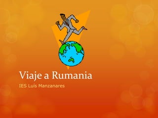 Viaje a Rumania
IES Luís Manzanares
 