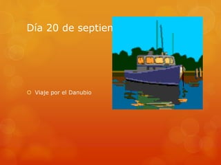 Día 20 de septiembre
 Viaje por el Danubio
 