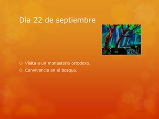Día 22 de septiembre
 Visita a un monasterio ortodoxo.
 Convivencia en el bosque.
 