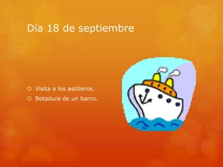 Día 18 de septiembre
 Visita a los astilleros.
 Botadura de un barco.
 