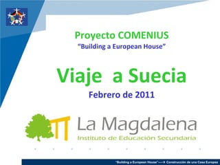 Proyecto COMENIUS “Building a European House”   Viaje  a Suecia   Febrero de 2011 