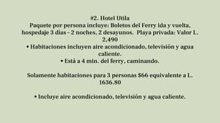 #2. Hotel Utila
Paquete por persona incluye: Boletos del Ferry ida y vuelta,
hospedaje 3 días – 2 noches, 2 desayunos. Pla...