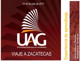 VIAJE A ZACATECAS
14-16 de julio de 2017
Experienciadeaprendizaje
 
