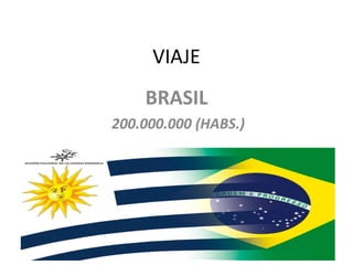 VIAJE
BRASIL
200.000.000 (HABS.)
 