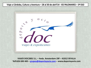 VIAJES DOC2001 S.L. – Avda. Amsterdam 29F – 41012 SEVILLA
Telf:626 690 483 – grupos@deporteyocio.com – www.deporteyocio.com
 
