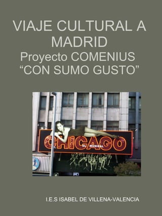 VIAJE CULTURAL A MADRID Proyecto COMENIUS  “CON SUMO GUSTO” I.E.S ISABEL DE VILLENA-VALENCIA 