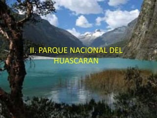 II. PARQUE NACIONAL DEL 
HUASCARAN 
 