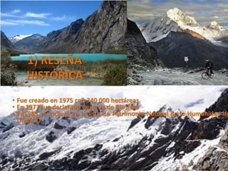 1) RESEÑA 
HISTÓRICA 
• Fue creado en 1975 con 340 000 hectáreas. 
• En 1977 fue declarado Reserva de Biosfera 
• En1985 se incluyó en la lista de Patrimonio Natural de la Humanidad de 
UNESCO 
 