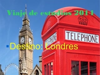 Viaje de estudios 2014
 Destino: Londres
 