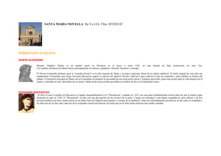 SANTA MARÍA NOVELLA. De 9 a 14 h. Tfno. 055282187




PERSONAJES FAMOSOS

DANTE ALIGHIERI

                 Durante Alighieri (Dante es un apodo) nació en Florencia en el mayo o junio 1265,                                 en   una   familia   de   baja   aristocracia,   no   muy   rica.
                 Los estudios primarios de Dante fueron principalmente en retórica, gramática, filosofía, literatura y teología.

                 El Divina Commedia (italiano para la "comedia divina") es la obra maestra de Dante y la mejor expresión literal de la cultura medieval. El título original de esta obra era
                 simplemente Commedia, pero luego Giovanni Boccaccio sugirió la adición del adjetivo Divina ("adivine") para explicar el tipo de contenido y para celebrar la belleza del
                 trabajo. El propósito principal de Dante con la Commedia era predicar la necesidad de una renovación moral y religiosa para todos, para estar pronto para la vida después de la
                 muerte y ascender al cielo, ahorrados por el eterno. Dante actúa como profeta que habla en nombre de dios a la humanidad entera.



GIOVANNI BOCCACCIO
            El libro al cual el nombre de Boccaccio es ligado inseparablemente es el "Decameron", acabado en 1353, con una parte probablemente escrita antes de que la muerte nigra
           alcanzara su tope en 1348. El "Decameron" se abre con una descripción de los terrores de la peste, y luego nos introduce a una alegre compañía de siete señoras y de tres
           jóvenes hombres que han venido juntos en un chalet fuera de Nápoles para alejarse y escapar de la epidemia. Cada uno alternadamente preside por un día sobre la compañía y
           en cada uno de los diez días cada uno de la compañía cuenta una historia, de modo que en al final ciento historias han estado contadas.
 