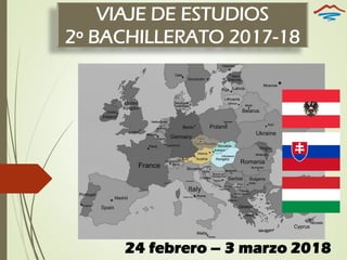VIAJE DE ESTUDIOS
2º BACHILLERATO 2017-18
24 febrero – 3 marzo 2018
 