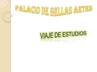 PALACIO DE BELLAS ARTES  VIAJE DE ESTUDIOS 