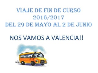 VIAJE DE FIN DE CURSO
2016/2017
DEl 29 DE mAyO Al 2 DE JUNIO
NOS VAMOS A VALENCIA!!
 