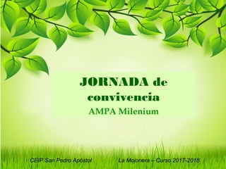 JORNADA de
convivencia
AMPA Milenium
CEIP San Pedro Apóstol La Mojonera – Curso 2017-2018
 
