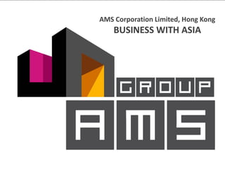 AMS Corporation Limited, Hong Kong
    BUSINESS WITH ASIA
 
