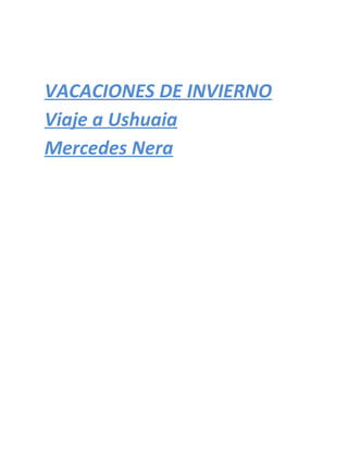 VACACIONES DE INVIERNO
Viaje a Ushuaia
Mercedes Nera
 